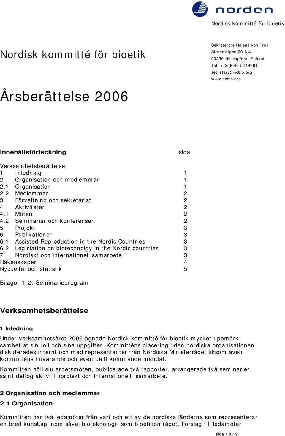 2 Medlemmar 2 3 Förvaltning och sekretariat 2 4 Aktiviteter 2 4.1 Möten 2 4.2 Seminarier och konferenser 2 5 Projekt 3 6 Publikationer 3 6.1 Assisted Reproduction in the Nordic Countries 3 6.