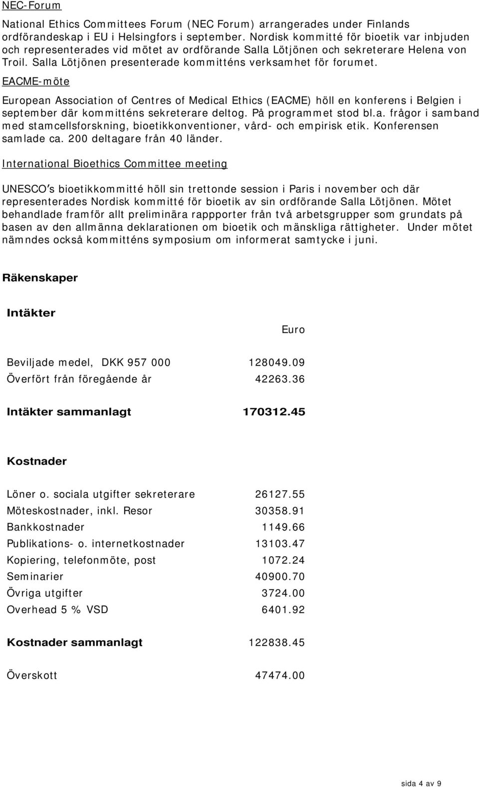 EACME-möte European Association of Centres of Medical Ethics (EACME) höll en konferens i Belgien i september där kommitténs sekreterare deltog. På programmet stod bl.a. frågor i samband med stamcellsforskning, bioetikkonventioner, vård- och empirisk etik.