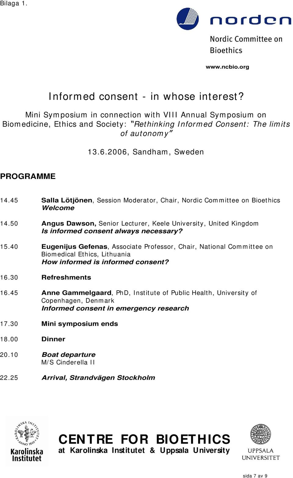 45 Salla Lötjönen, Session Moderator, Chair, Nordic Committee on Bioethics Welcome 14.50 Angus Dawson, Senior Lecturer, Keele University, United Kingdom Is informed consent always necessary? 15.