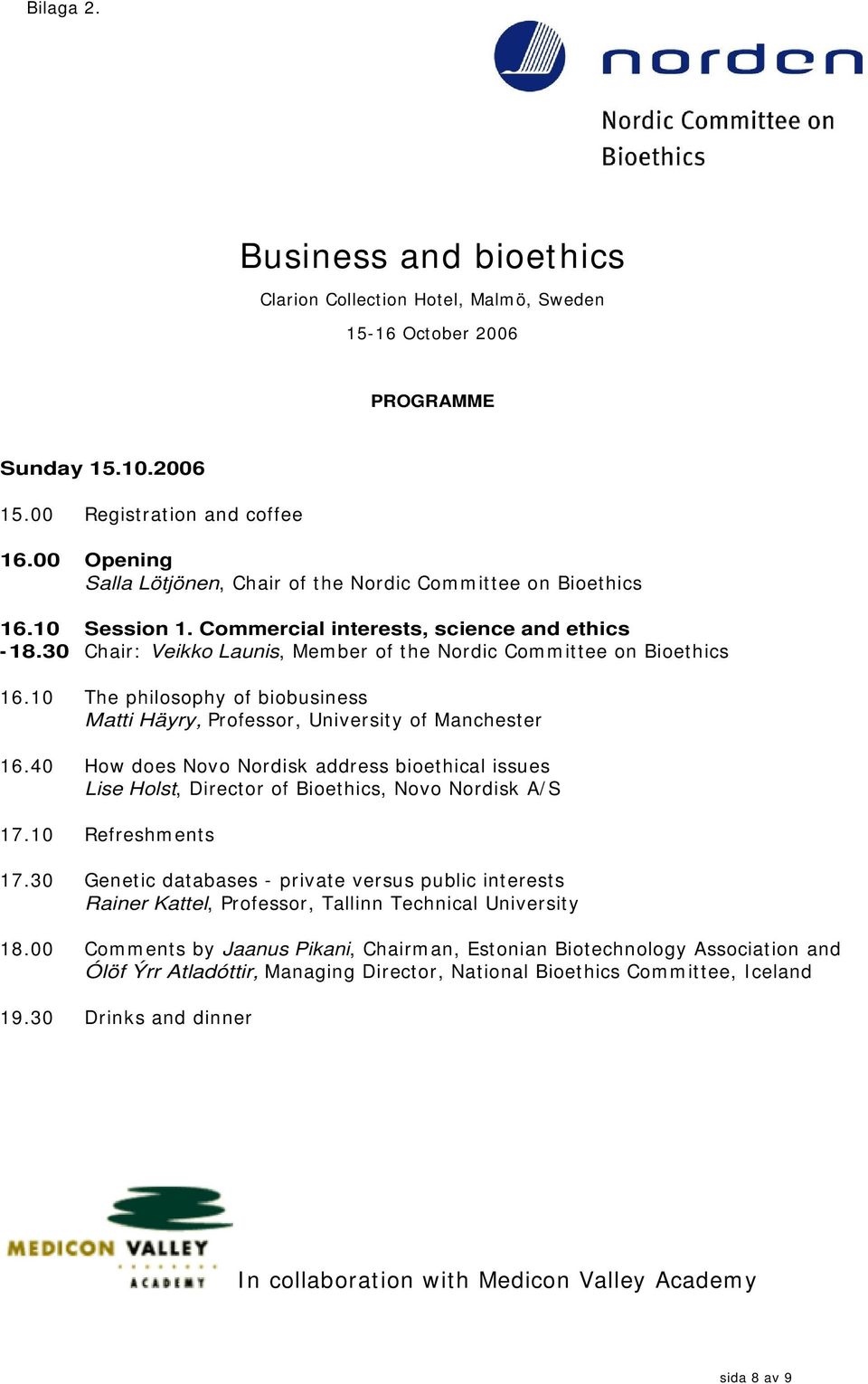 30 Chair: Veikko Launis, Member of the Nordic Committee on Bioethics 16.10 The philosophy of biobusiness Matti Häyry, Professor, University of Manchester 16.