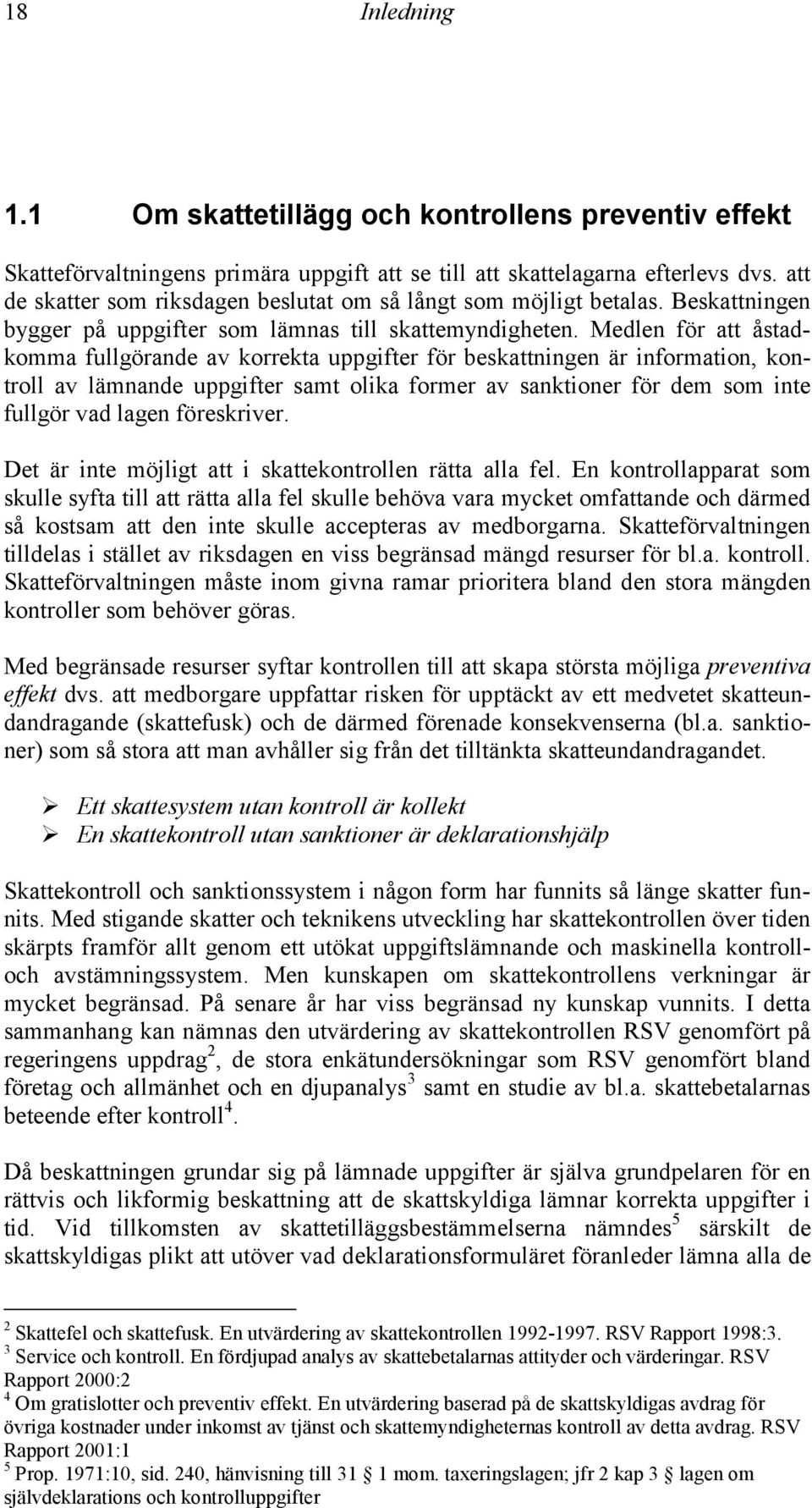 Medlen för att åstadkomma fullgörande av korrekta uppgifter för beskattningen är information, kontroll av lämnande uppgifter samt olika former av sanktioner för dem som inte fullgör vad lagen