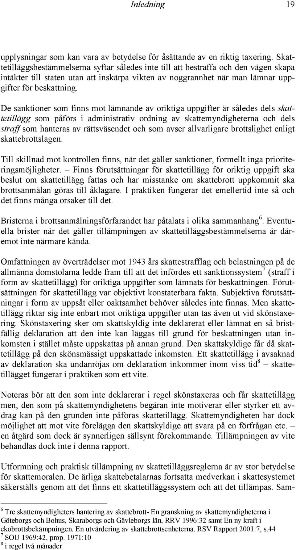 De sanktioner som finns mot lämnande av oriktiga uppgifter är således dels skattetillägg som påförs i administrativ ordning av skattemyndigheterna och dels straff som hanteras av rättsväsendet och