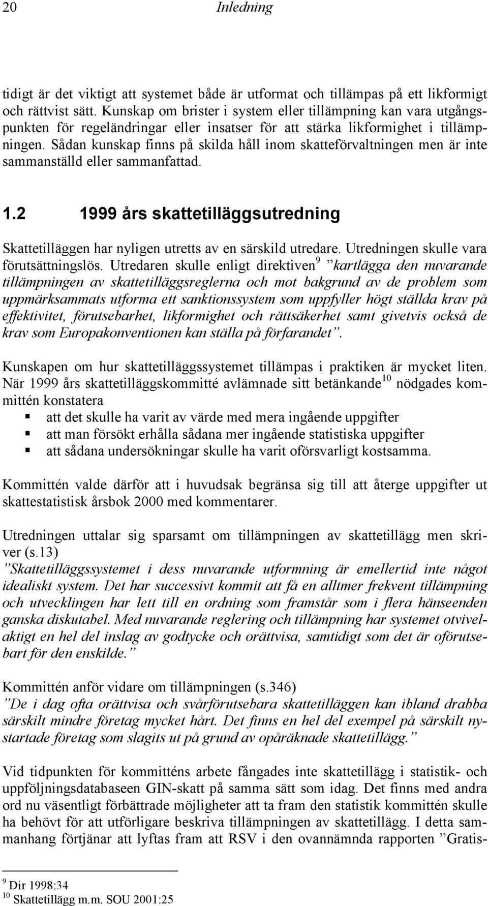 Sådan kunskap finns på skilda håll inom skatteförvaltningen men är inte sammanställd eller sammanfattad. 1.