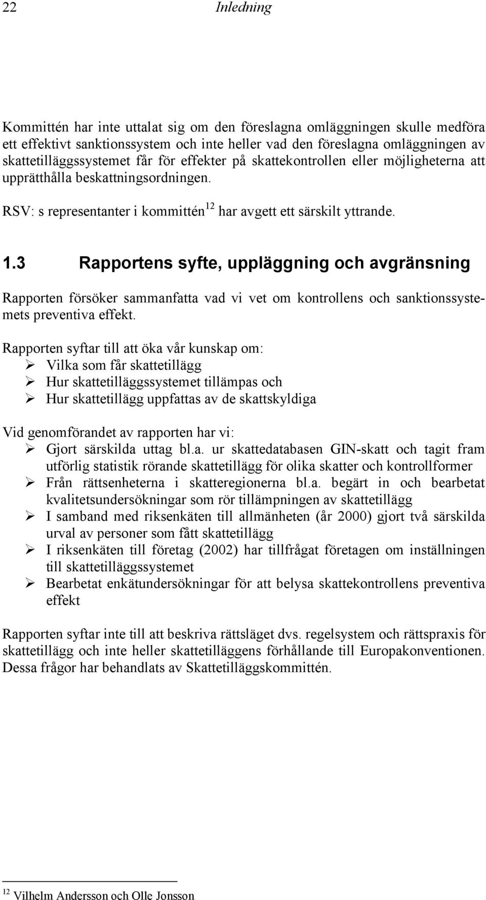 har avgett ett särskilt yttrande. 1.3 Rapportens syfte, uppläggning och avgränsning Rapporten försöker sammanfatta vad vi vet om kontrollens och sanktionssystemets preventiva effekt.