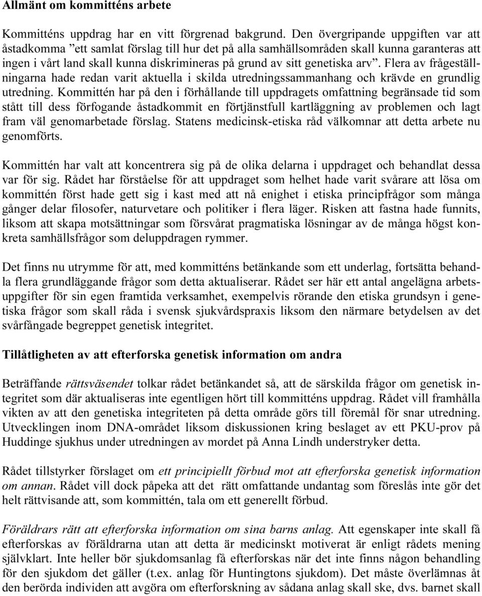 arv. Flera av frågeställningarna hade redan varit aktuella i skilda utredningssammanhang och krävde en grundlig utredning.