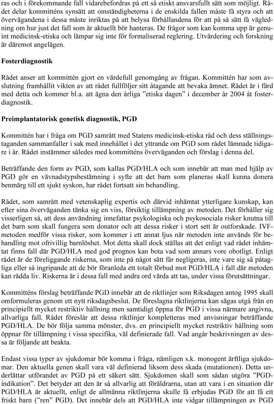 hur just det fall som är aktuellt bör hanteras. De frågor som kan komma upp är genuint medicinsk-etiska och lämpar sig inte för formaliserad reglering. Utvärdering och forskning är däremot angelägen.