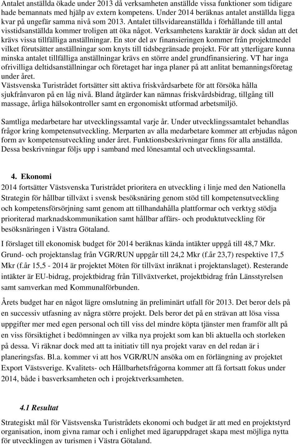 Verksamhetens karaktär är dock sådan att det krävs vissa tillfälliga anställningar.