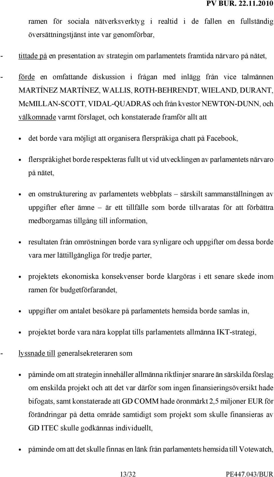 välkomnade varmt förslaget, och konstaterade framför allt att det borde vara möjligt att organisera flerspråkiga chatt på Facebook, flerspråkighet borde respekteras fullt ut vid utvecklingen av