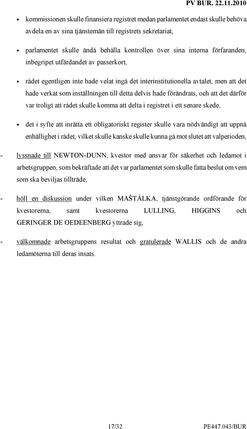 och att det därför var troligt att rådet skulle komma att delta i registret i ett senare skede, det i syfte att inrätta ett obligatoriskt register skulle vara nödvändigt att uppnå enhällighet i