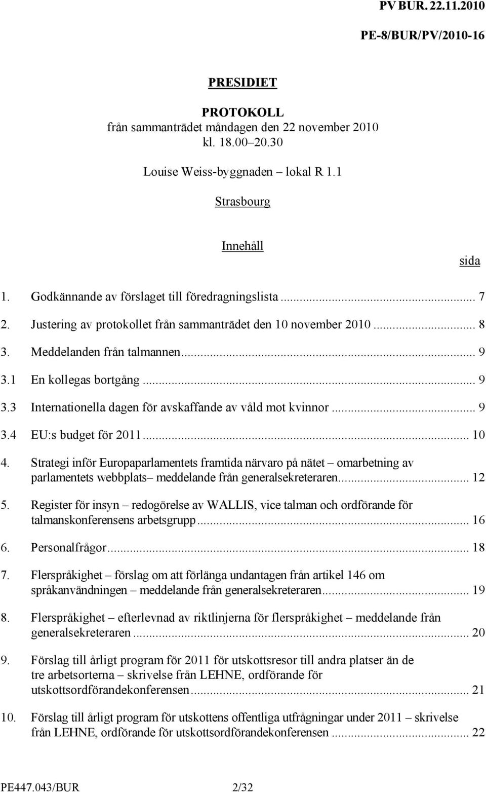 1 En kollegas bortgång... 9 3.3 Internationella dagen för avskaffande av våld mot kvinnor... 9 3.4 EU:s budget för 2011... 10 4.