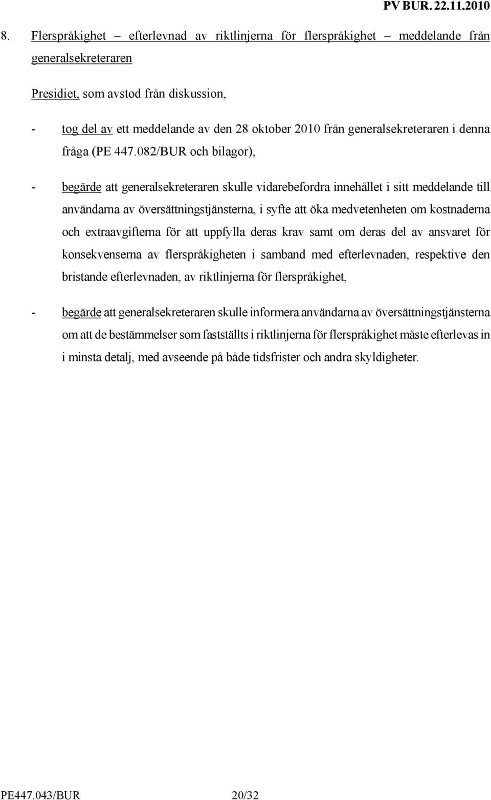 082/BUR och bilagor), - begärde att generalsekreteraren skulle vidarebefordra innehållet i sitt meddelande till användarna av översättningstjänsterna, i syfte att öka medvetenheten om kostnaderna och