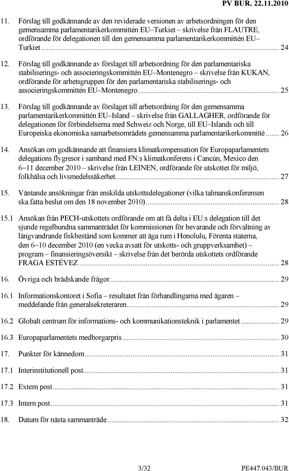 Förslag till godkännande av förslaget till arbetsordning för den parlamentariska stabiliserings- och associeringskommittén EU Montenegro skrivelse från KUKAN, ordförande för arbetsgruppen för den