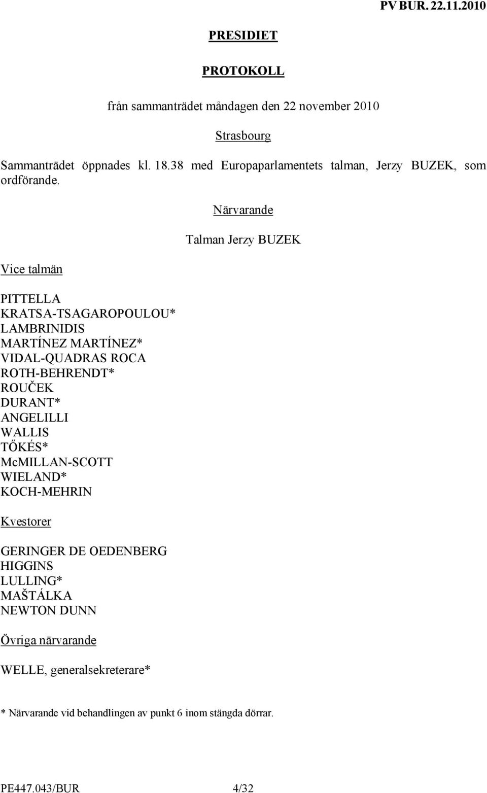 Vice talmän PITTELLA KRATSA-TSAGAROPOULOU* LAMBRINIDIS MARTÍNEZ MARTÍNEZ* VIDAL-QUADRAS ROCA ROTH-BEHRENDT* ROUČEK DURANT* ANGELILLI WALLIS