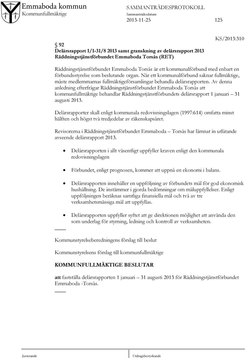 Av denna anledning efterfrågar Räddningstjänstförbundet Emmaboda Torsås att kommunfullmäktige behandlar Räddningstjänstförbundets delårsrapport 1 januari 31 augusti 2013.