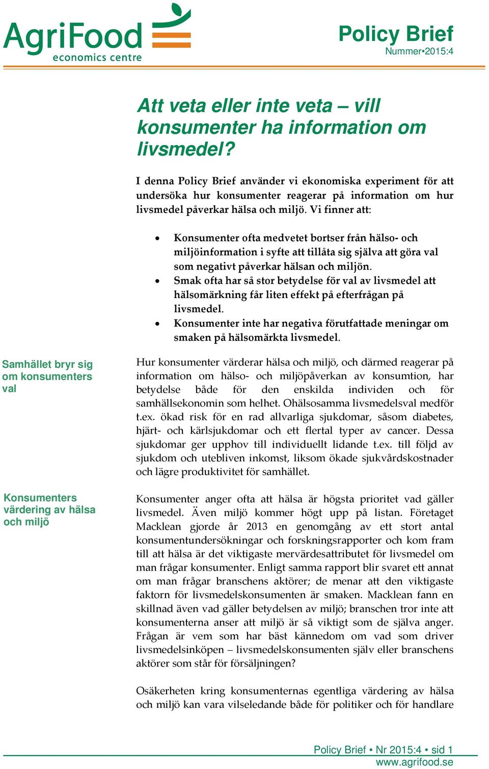 Vi finner att: Konsumenter ofta medvetet bortser från hälso- och miljöinformation i syfte att tillåta sig själva att göra val som negativt påverkar hälsan och miljön.