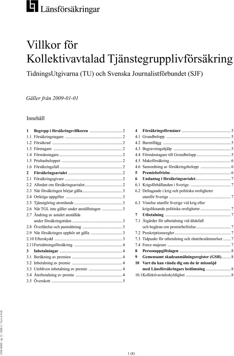 .. 2 2.3 När försäkringen börjar gälla... 3 2.4 Oriktiga uppgifter... 3 2.5 Tjänstgöring utomlands... 3 2.6 När TGL inte gäller under anställningen... 3 2.7 Ändring av antalet anställda under försäkringstiden.