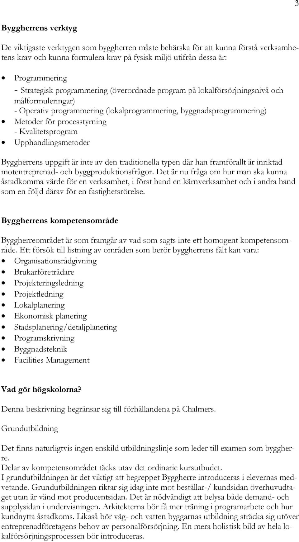 Kvalitetsprogram Upphandlingsmetoder Byggherrens uppgift är inte av den traditionella typen där han framförallt är inriktad motentreprenad- och byggproduktionsfrågor.