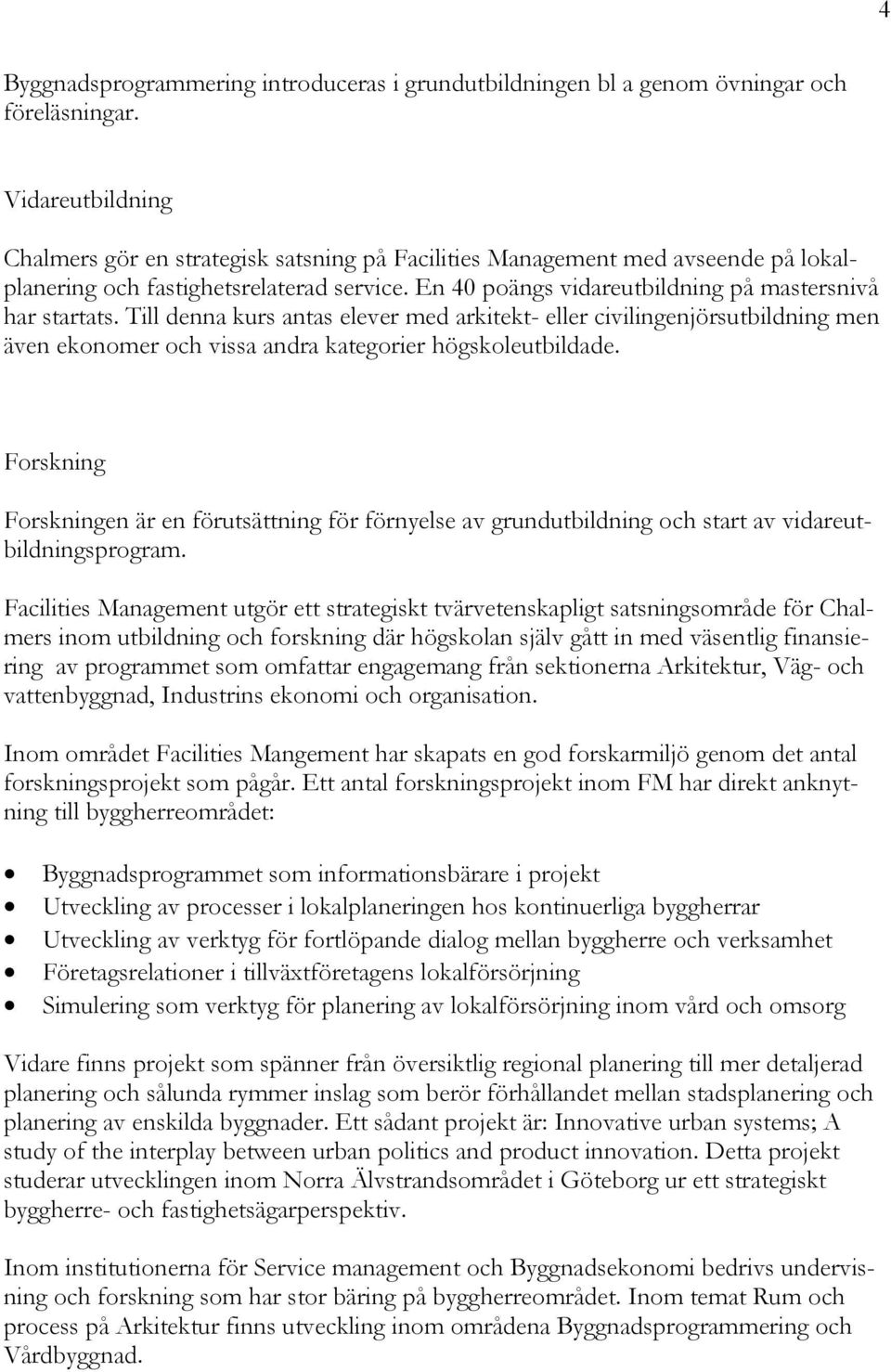 Till denna kurs antas elever med arkitekt- eller civilingenjörsutbildning men även ekonomer och vissa andra kategorier högskoleutbildade.