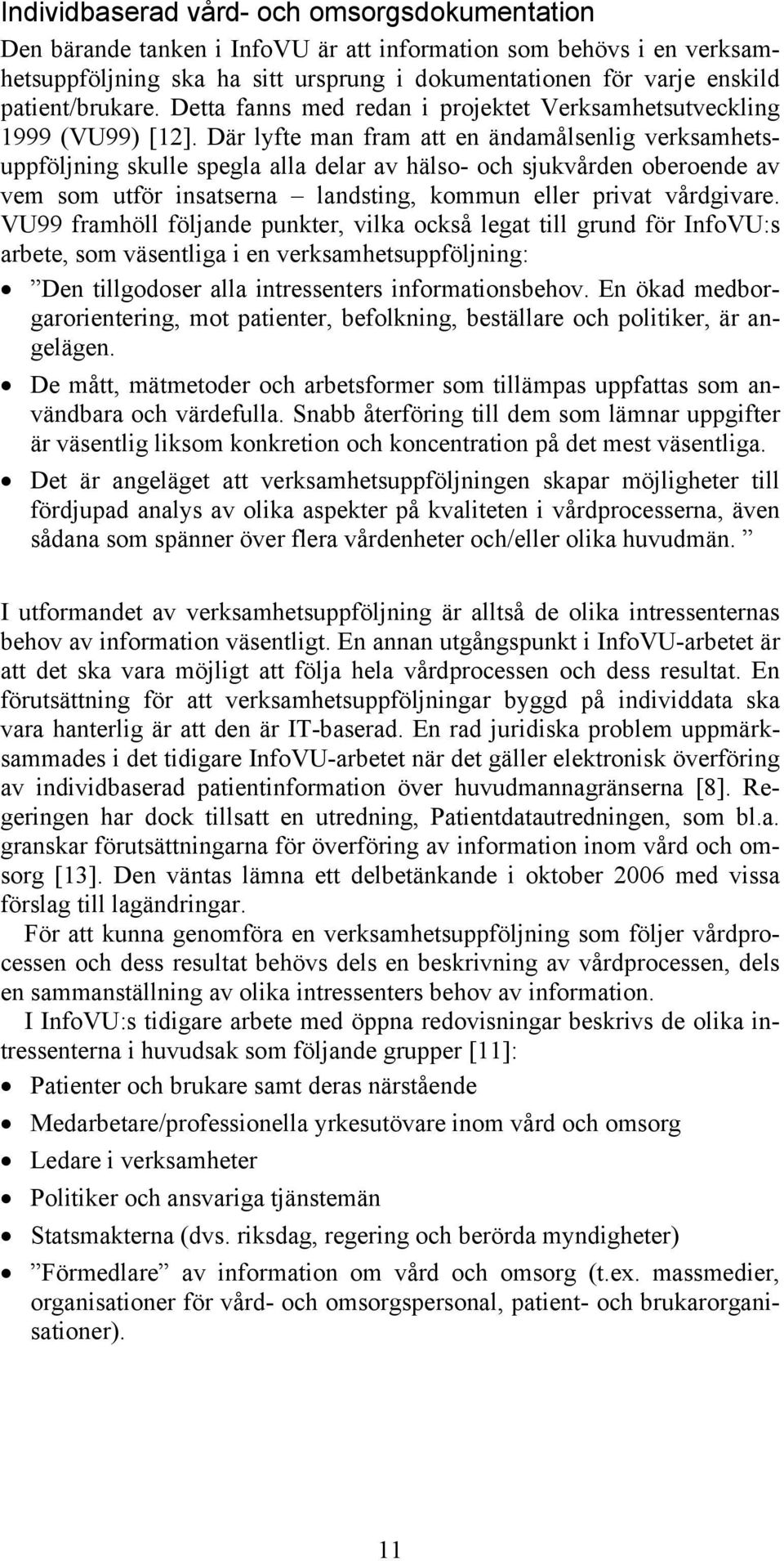 Där lyfte man fram att en ändamålsenlig verksamhetsuppföljning skulle spegla alla delar av hälso- och sjukvården oberoende av vem som utför insatserna landsting, kommun eller privat vårdgivare.