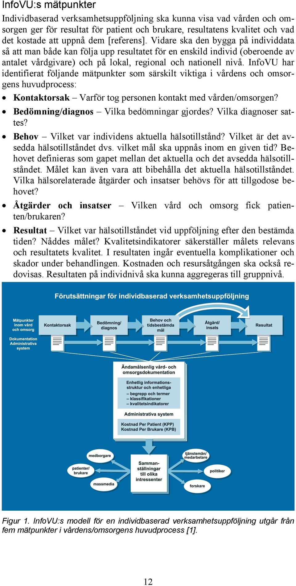 InfoVU har identifierat följande mätpunkter som särskilt viktiga i vårdens och omsorgens huvudprocess: Kontaktorsak Varför tog personen kontakt med vården/omsorgen?