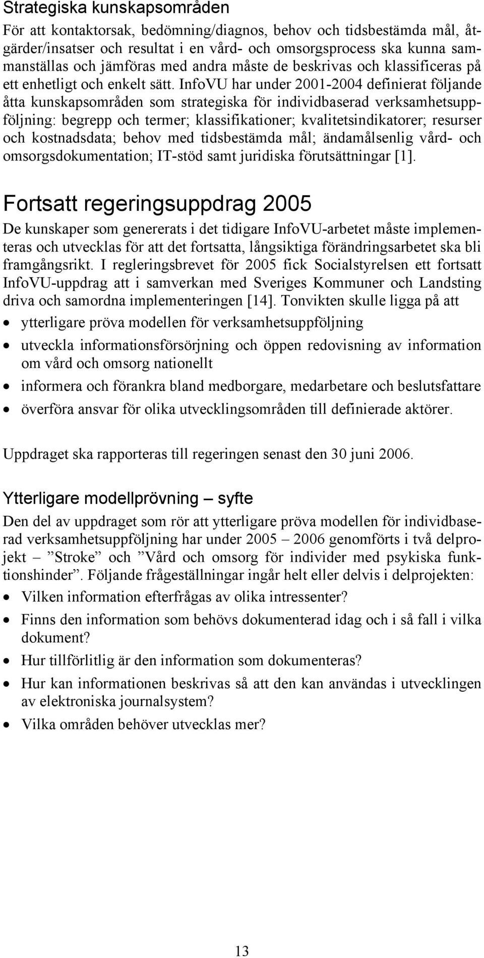 InfoVU har under 2001-2004 definierat följande åtta kunskapsområden som strategiska för individbaserad verksamhetsuppföljning: begrepp och termer; klassifikationer; kvalitetsindikatorer; resurser och