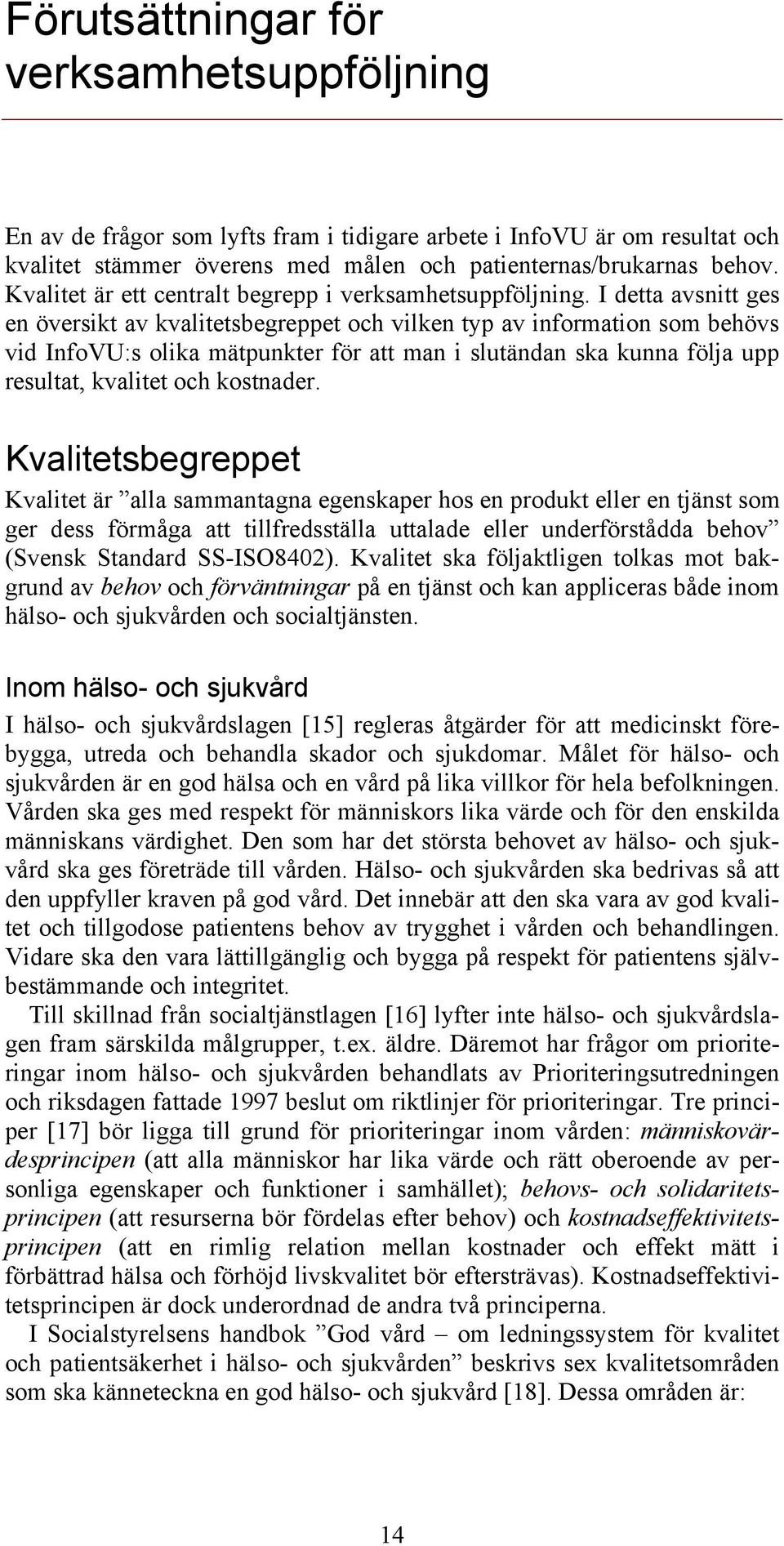 I detta avsnitt ges en översikt av kvalitetsbegreppet och vilken typ av information som behövs vid InfoVU:s olika mätpunkter för att man i slutändan ska kunna följa upp resultat, kvalitet och