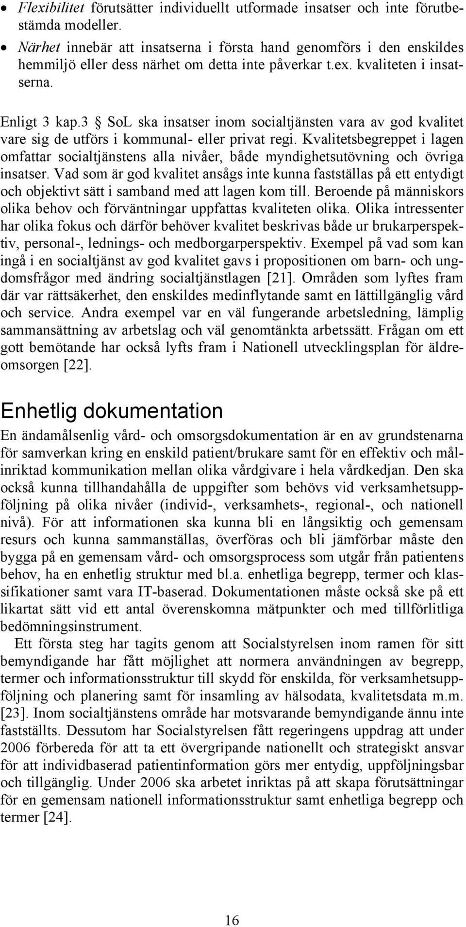 3 SoL ska insatser inom socialtjänsten vara av god kvalitet vare sig de utförs i kommunal- eller privat regi.