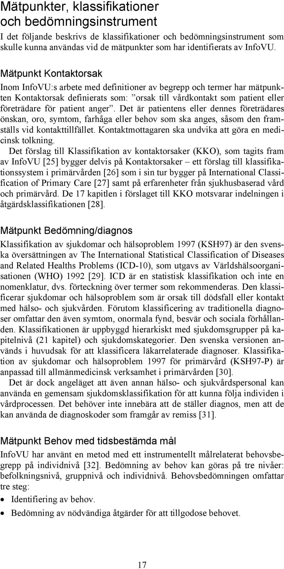 Det är patientens eller dennes företrädares önskan, oro, symtom, farhåga eller behov som ska anges, såsom den framställs vid kontakttillfället.