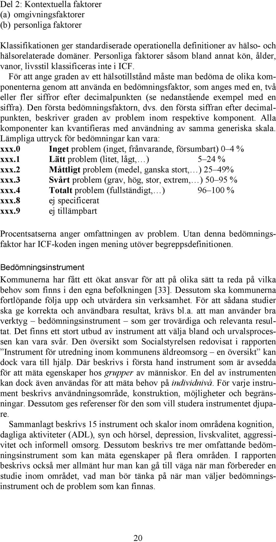 För att ange graden av ett hälsotillstånd måste man bedöma de olika komponenterna genom att använda en bedömningsfaktor, som anges med en, två eller fler siffror efter decimalpunkten (se nedanstående