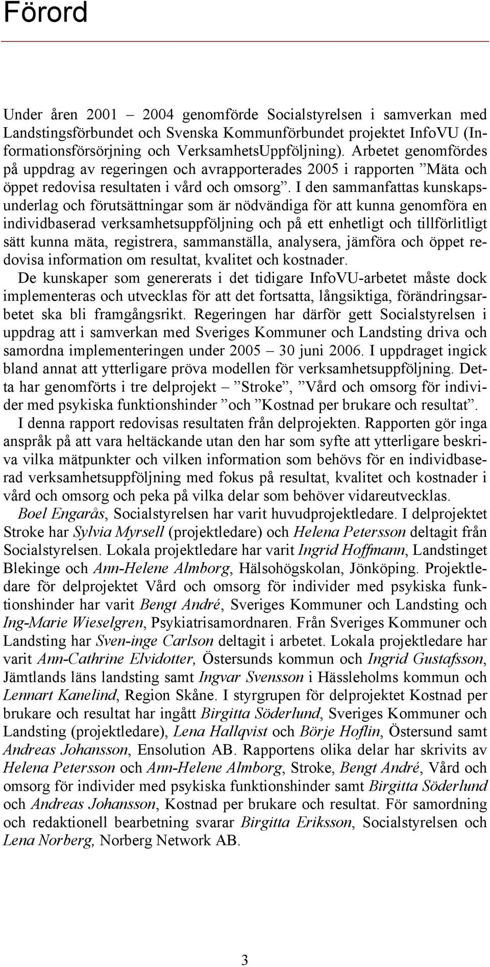 I den sammanfattas kunskapsunderlag och förutsättningar som är nödvändiga för att kunna genomföra en individbaserad verksamhetsuppföljning och på ett enhetligt och tillförlitligt sätt kunna mäta,