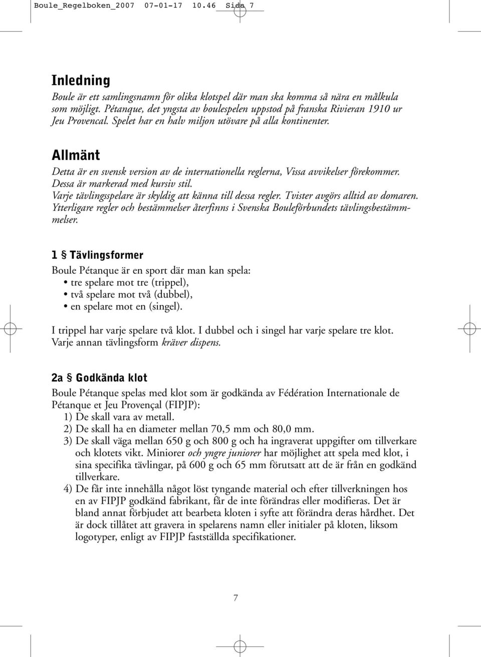 Allmänt Detta är en svensk version av de internationella reglerna, Vissa avvikelser förekommer. Dessa är markerad med kursiv stil. Varje tävlingsspelare är skyldig att känna till dessa regler.