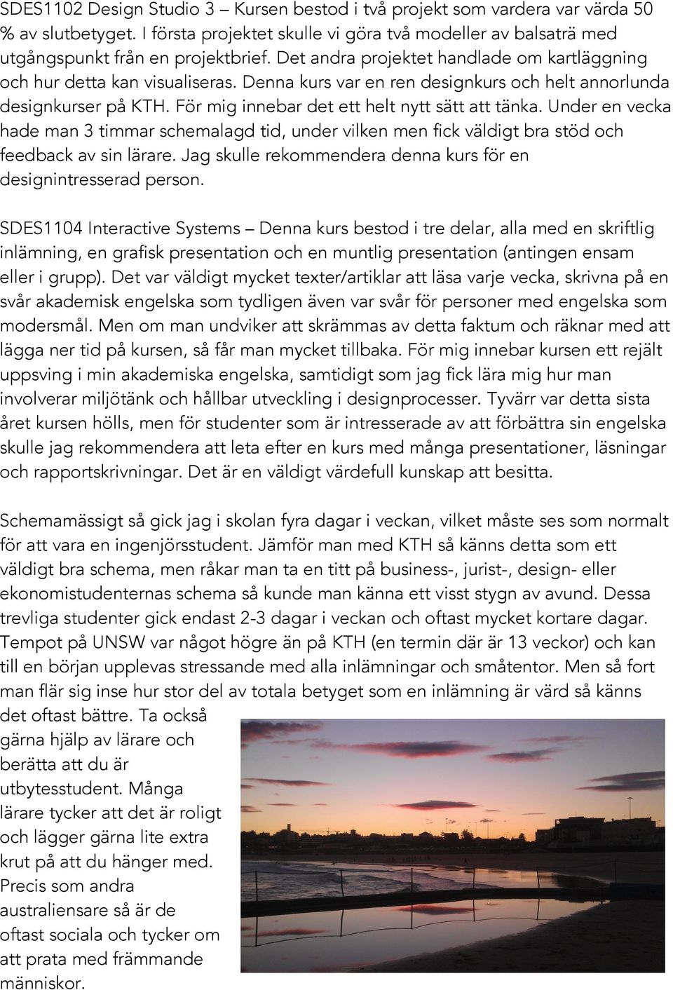 Under en vecka hade man 3 timmar schemalagd tid, under vilken men fick väldigt bra stöd och feedback av sin lärare. Jag skulle rekommendera denna kurs för en designintresserad person.