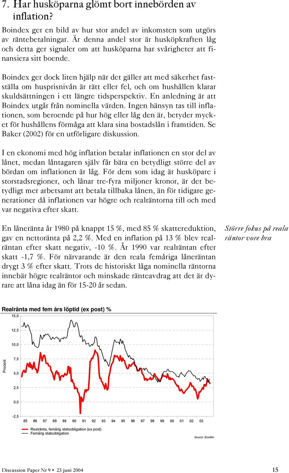 Boindex ger dock liten hjälp när det gäller att med säkerhet fastställa om husprisnivån är rätt eller fel, och om hushållen klarar skuldsättningen i ett längre tidsperspektiv.