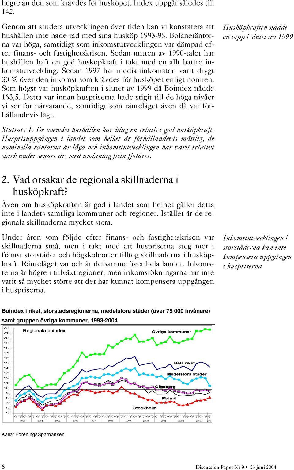 Sedan mitten av 1990-talet har hushållen haft en god husköpkraft i takt med en allt bättre inkomstutveckling.