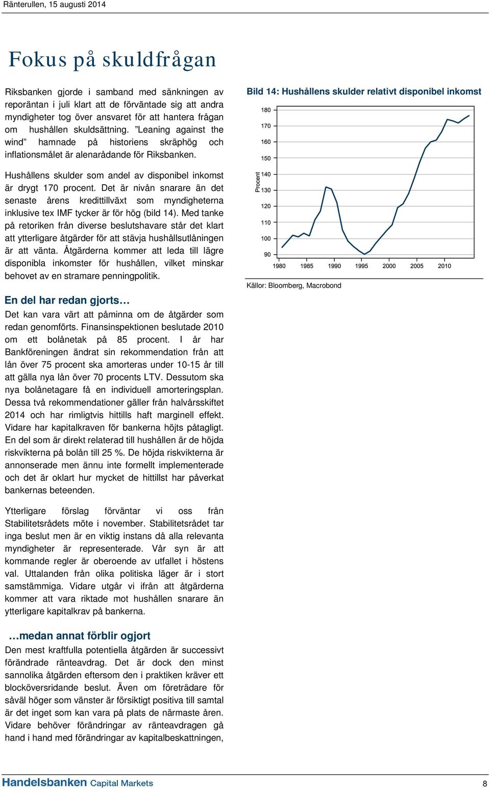 Det är nivån snarare än det senaste årens kredittillväxt som myndigheterna inklusive tex IMF tycker är för hög (bild 14).