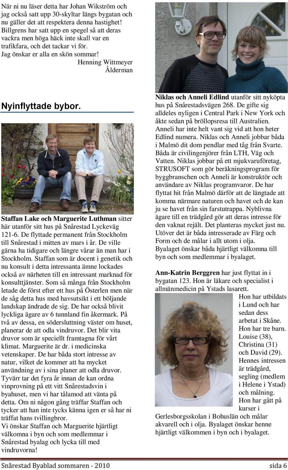 Henning Wittmeyer Ålderman Nyinflyttade bybor. Staffan Lake och Marguerite Luthman sitter här utanför sitt hus på Snårestad Lyckeväg 121-6.
