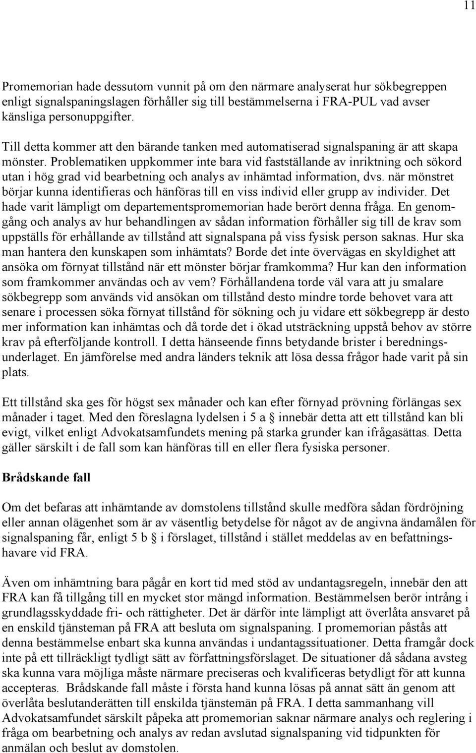 Problematiken uppkommer inte bara vid fastställande av inriktning och sökord utan i hög grad vid bearbetning och analys av inhämtad information, dvs.