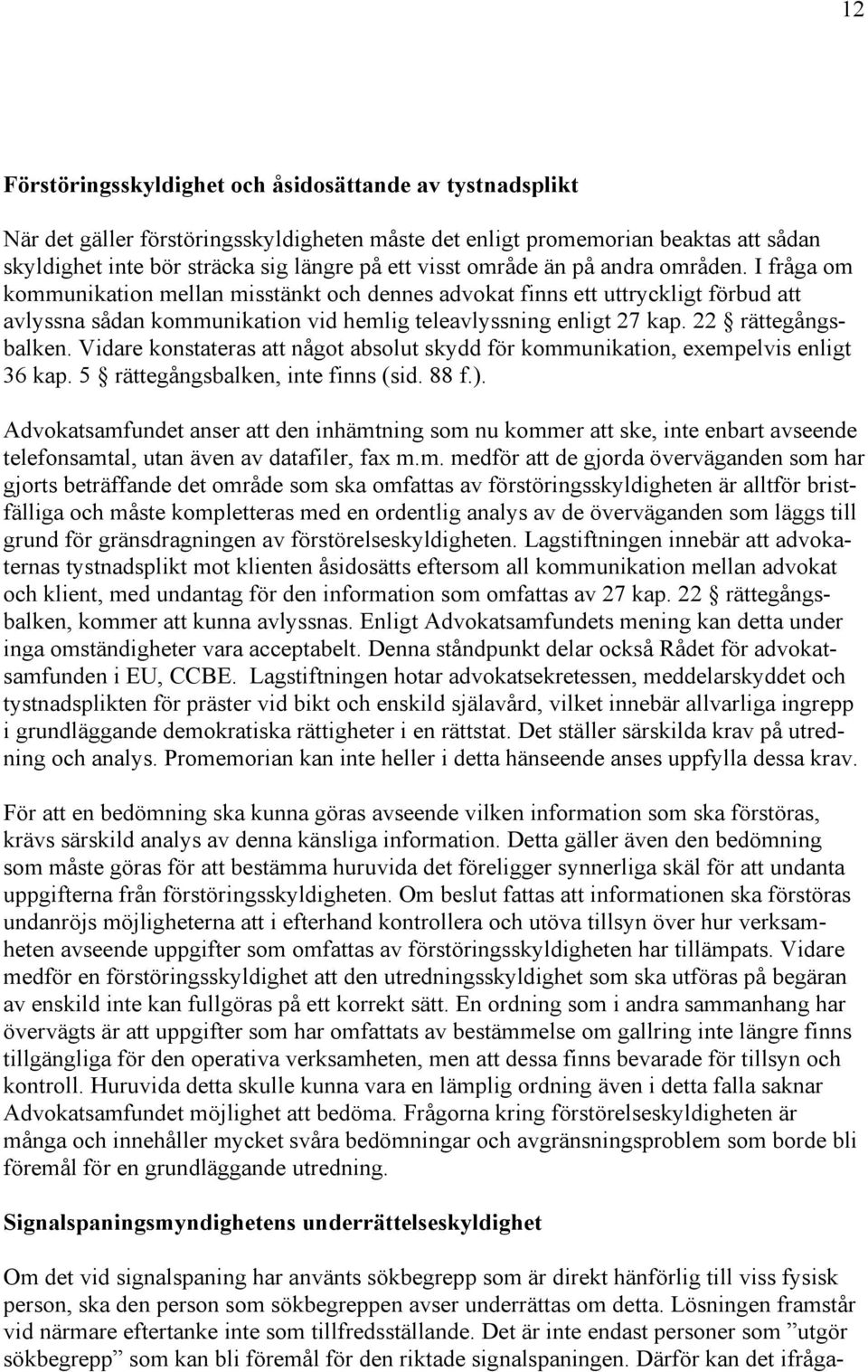 22 rättegångsbalken. Vidare konstateras att något absolut skydd för kommunikation, exempelvis enligt 36 kap. 5 rättegångsbalken, inte finns (sid. 88 f.).