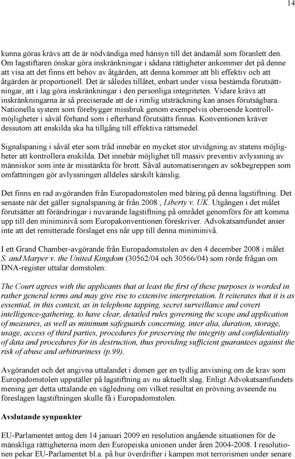 Det är således tillåtet, enbart under vissa bestämda förutsättningar, att i lag göra inskränkningar i den personliga integriteten.