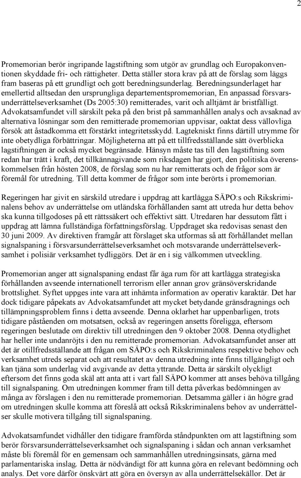 Beredningsunderlaget har emellertid alltsedan den ursprungliga departementspromemorian, En anpassad försvarsunderrättelseverksamhet (Ds 2005:30) remitterades, varit och alltjämt är bristfälligt.