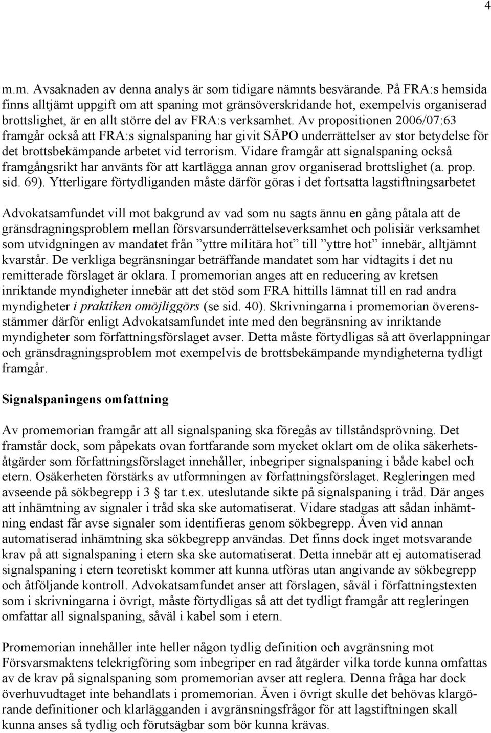 Av propositionen 2006/07:63 framgår också att FRA:s signalspaning har givit SÄPO underrättelser av stor betydelse för det brottsbekämpande arbetet vid terrorism.