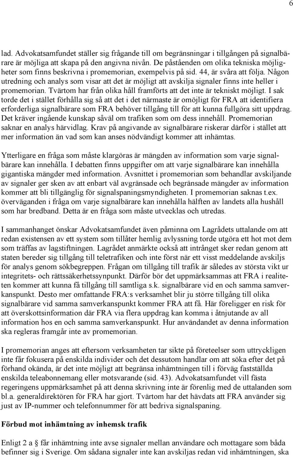 Någon utredning och analys som visar att det är möjligt att avskilja signaler finns inte heller i promemorian. Tvärtom har från olika håll framförts att det inte är tekniskt möjligt.