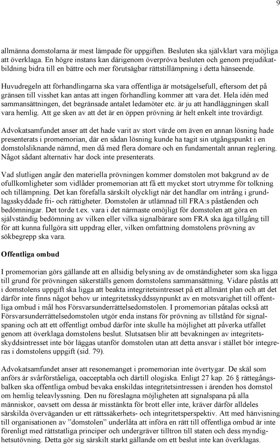 Huvudregeln att förhandlingarna ska vara offentliga är motsägelsefull, eftersom det på gränsen till visshet kan antas att ingen förhandling kommer att vara det.