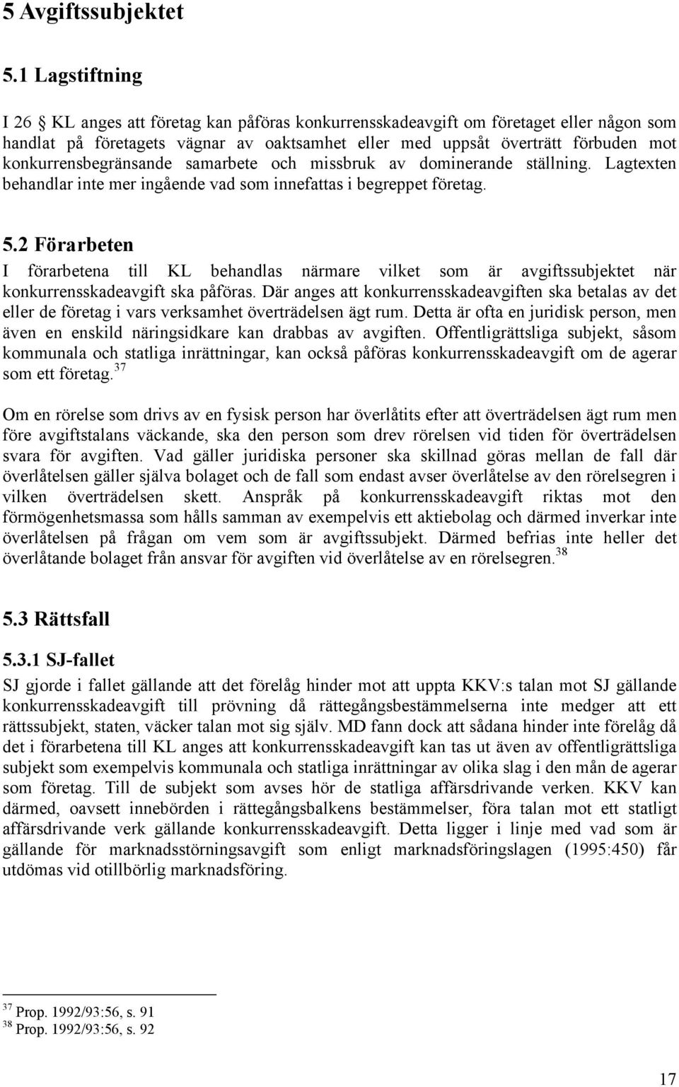 konkurrensbegränsande samarbete och missbruk av dominerande ställning. Lagtexten behandlar inte mer ingående vad som innefattas i begreppet företag. 5.