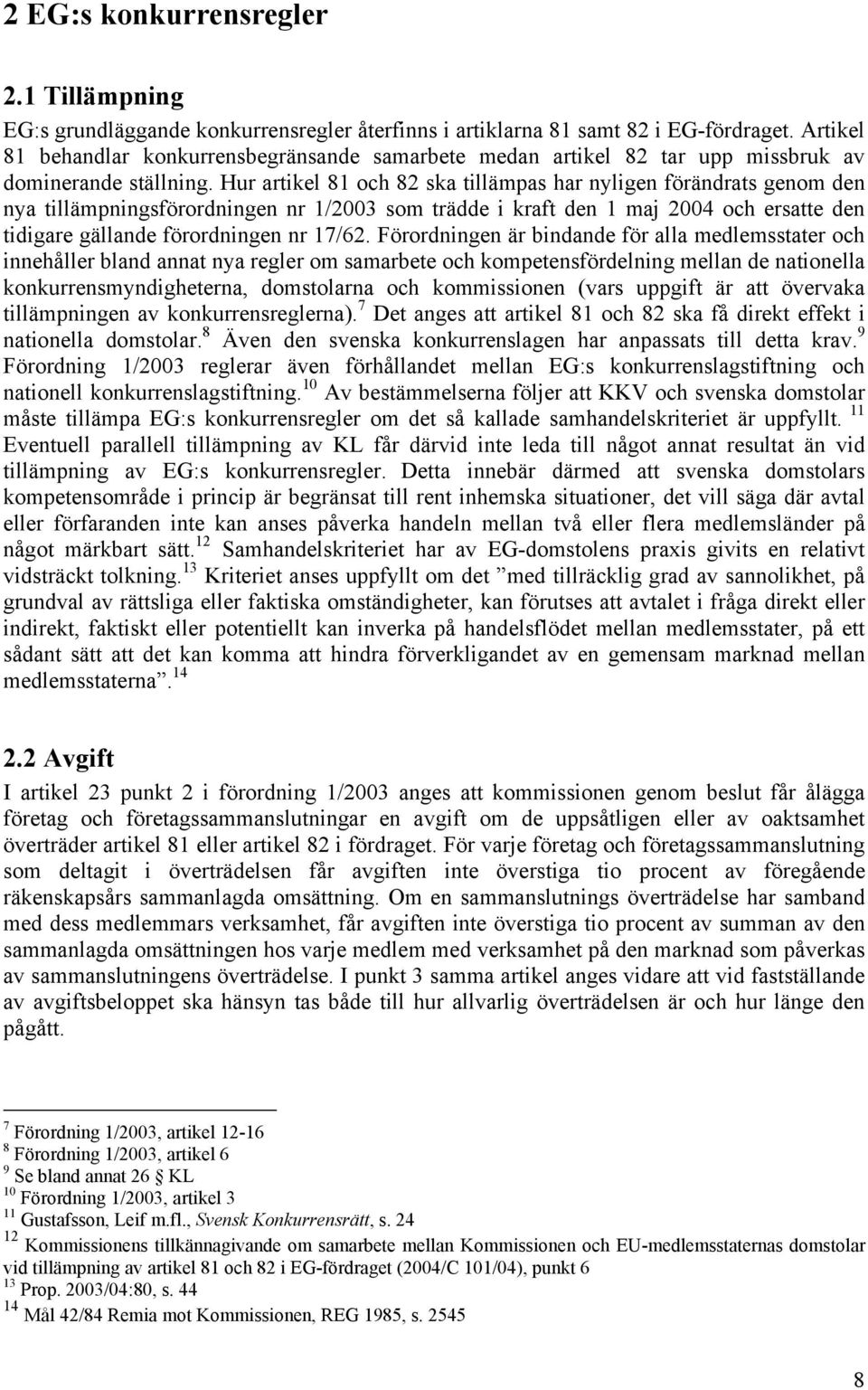 Hur artikel 81 och 82 ska tillämpas har nyligen förändrats genom den nya tillämpningsförordningen nr 1/2003 som trädde i kraft den 1 maj 2004 och ersatte den tidigare gällande förordningen nr 17/62.