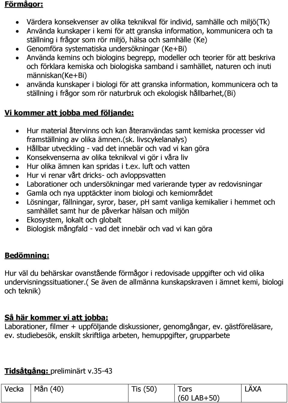 naturen och inuti människan(ke+bi) använda kunskaper i biologi för att granska information, kommunicera och ta ställning i frågor som rör naturbruk och ekologisk hållbarhet,(bi) Vi kommer att jobba