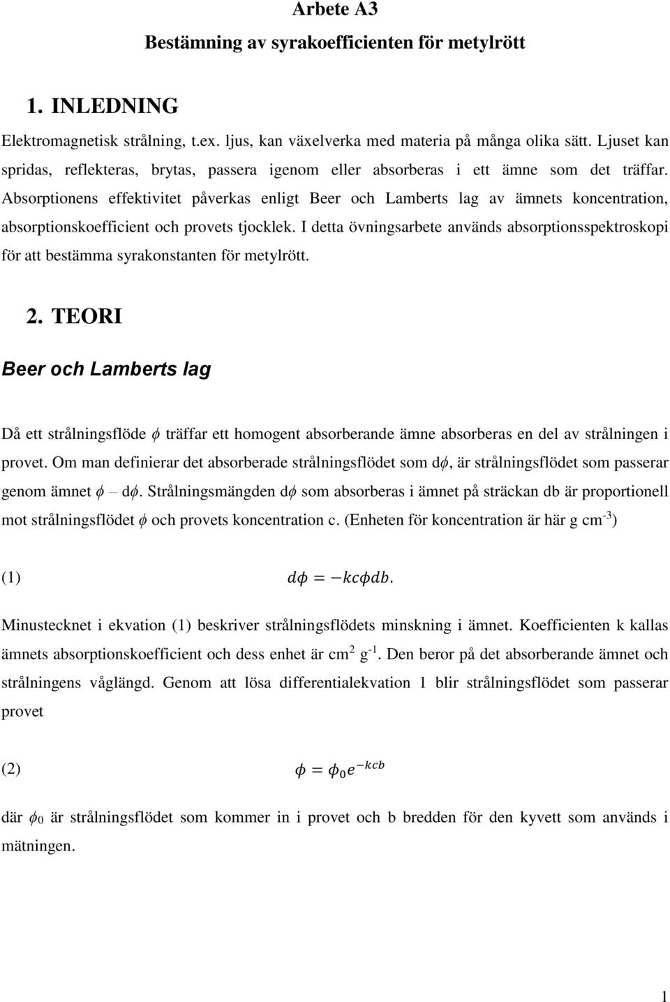 Absorptionens effektivitet påverkas enligt Beer och Lamberts lag av ämnets koncentration, absorptionskoefficient och provets tjocklek.