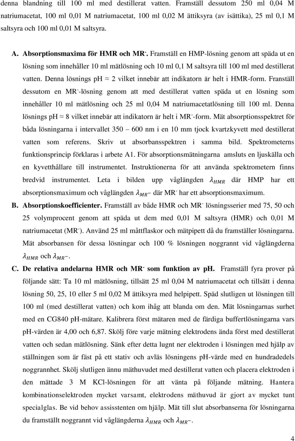 Absorptionsmaxima för HMR och MR -. Framställ en HMP-lösning genom att späda ut en lösning som innehåller 10 ml mätlösning och 10 ml 0,1 M saltsyra till 100 ml med destillerat vatten.