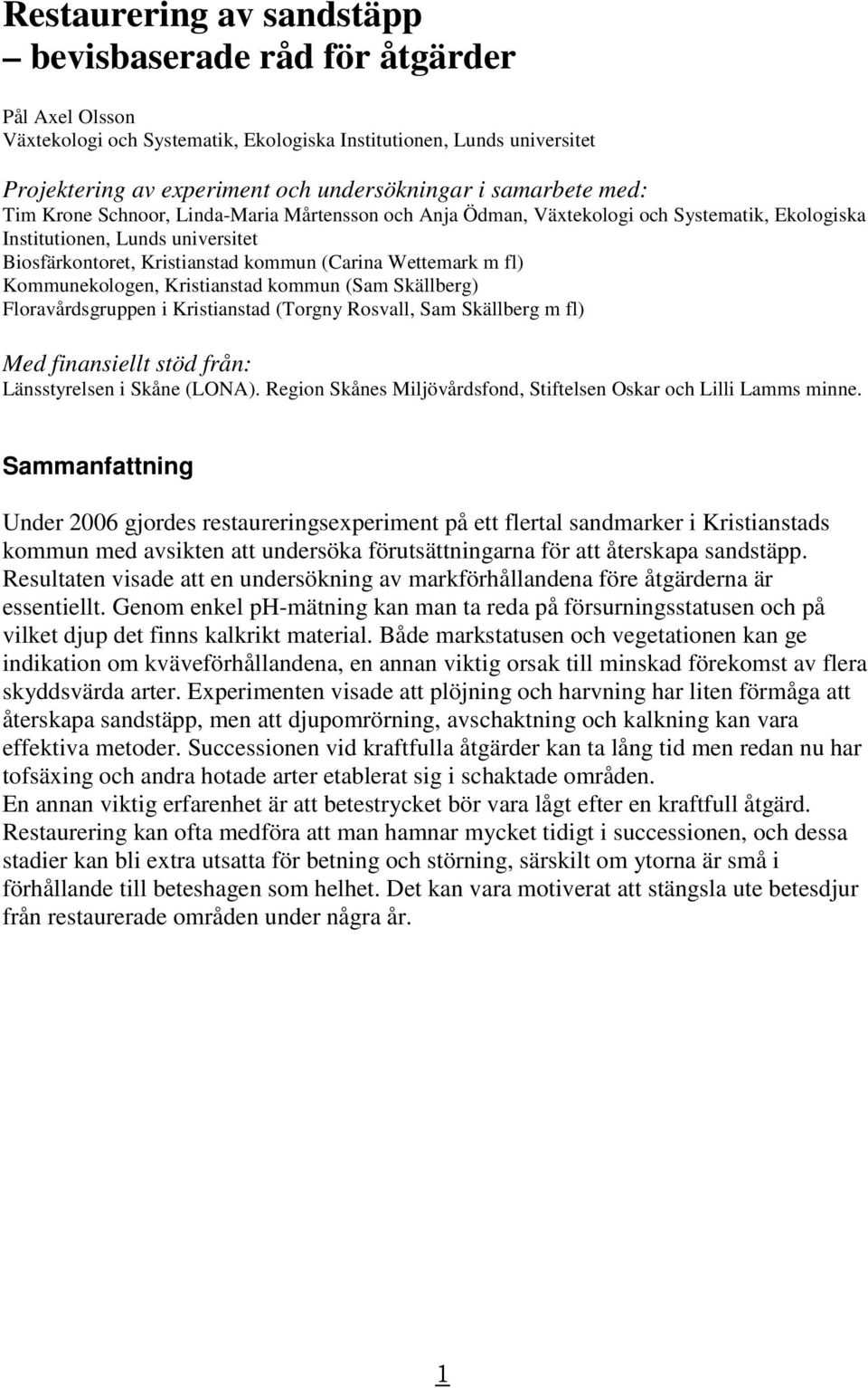 m fl) Kommunekologen, Kristianstad kommun (Sam Skällberg) Floravårdsgruppen i Kristianstad (Torgny Rosvall, Sam Skällberg m fl) Med finansiellt stöd från: Länsstyrelsen i Skåne (LONA).