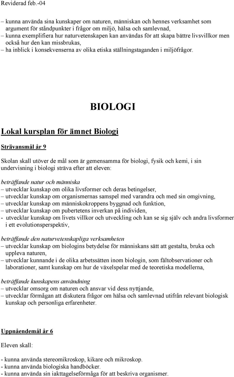 BIOLOGI Lokal kursplan för ämnet Biologi Strävansmål år 9 Skolan skall utöver de mål som är gemensamma för biologi, fysik och kemi, i sin undervisning i biologi sträva efter att eleven: utvecklar